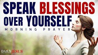 ALWAYS Speak Blessings And Affirmations Over Your Life Daily | A Blessed Prayer To Start Your Day