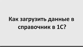 Как загрузить данные в справочник 1С 8.3?