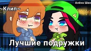 Клип "Лучшие подружки" °Алёна Швец° by Tylpanchik UvU gacha club/гача клуб