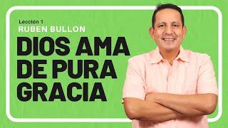 Rubén Bullón- Lección 1 : DIOS AMA DE PURA GRACIA