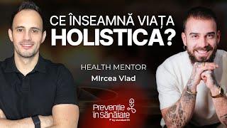 Totul despre VIAȚA HOLISTICĂ | Prevenție în Sănătate | cu Mircea Vlad (The Guys)