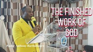 THE FINISHED WORK OF GOD; Pastor Anthony Bartholomew