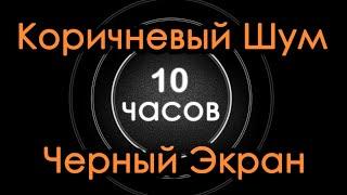 Коричневый шум для сна. 10 часов. Черный Экран. Сосредоточение Чтение Релаксация Медитация