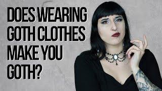 Does wearing goth clothes make you goth? / How to get into goth