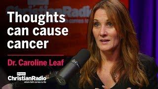 Dr Caroline Leaf: Thoughts can cause cancer