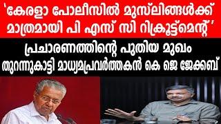 'പോലീസിൽ മുസ്ലിങ്ങൾക്ക് മാത്രമായി റിക്രൂട്ട്മെന്റ്'| തുറന്നുകാട്ടി മാധ്യമപ്രവർത്തകൻ കെ ജെ ജേക്കബ്