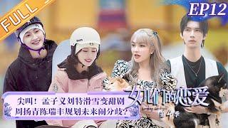 《女儿们的恋爱4》第12期 完整版：周扬青陈瑞丰闹分歧？孟子义刘特约会变甜剧 Meeting Mr.Right S4 EP12丨MangoTV