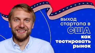 Выход стартапа в США: как тестировать рынок США