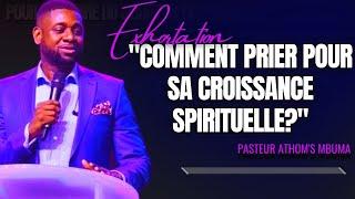 COMMENT PRIER POUR SA CROISSANCE SPIRITUELLE? |PST. ATHOM'S MBUMA |EXHORTATION |PRÉDICATION |PHILA