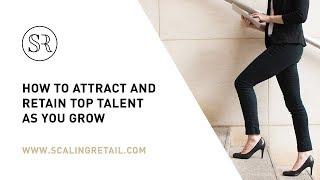 How to Attract and Retain Top Talent