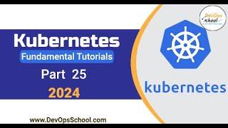 Fundamental Tutorials of Kubernetes - Part-25 - 2024