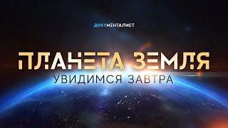 Документальный фильм «Планета Земля. Увидимся завтра»