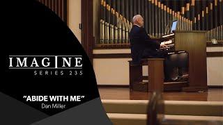 Imagine 235 Organ:  Abide with Me - Dan Miller