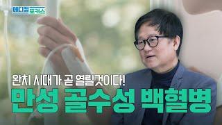 만성골수성백혈병 치료의 밝은 미래, 세계적인 권위자가 말하다 | 메디컬포커스