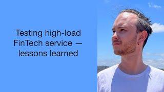 Viacheslav Aksenov: Testing high-load FinTech service — lessons learned