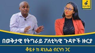 ትግራይ ላይ ምን እየተፈጠረ ነው?! ቆይታ ከ ዳኒኤል ብርሃነ ጋር