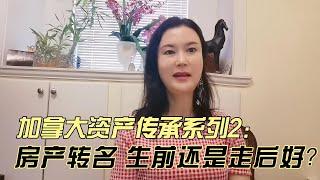 【加拿大资产传承之2】房子转名给亲人 生前还是走后好  遗嘱传承竟有这么多缺点！利弊分析