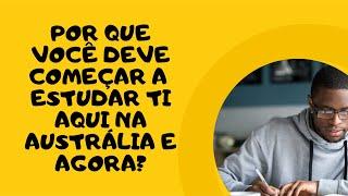 POR QUE VOCÊ DEVERIA COMEÇAR A ESTUDAR TI AQUI NA AUSTRÁLIA E AGORA?