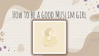 How to be a GOOD MUSLIM girl.. | This will help you |