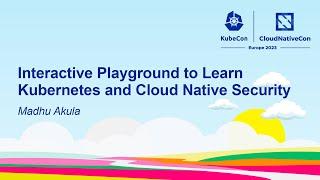  Interactive Playground to Learn Kubernetes and Cloud Native Security - Madhu Akula