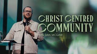 Christ Centred Community • Ps Dan McGaw