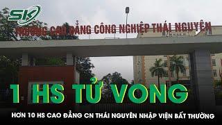 Hơn 10 học sinh Cao đẳng Công nghiệp ​​Thái Nguyên nhập viện bất thường, 1 em tử vong  | SKĐS