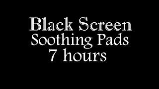 Soothing Pads 7 hrs (Black Screen): Focus, Relax, Study, Read, Meditate, Rest, Sleep, Pray