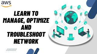 Learn to manage, optimize and troubleshoot network | AWS Certified Advanced Networking Specialty