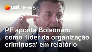 PF aponta Bolsonaro como ‘líder da organização criminosa’ em relatório