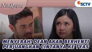 Menyerah! Dean Akan Berhenti Perjuangkan Cintanya ke Tyas | Naik Ranjang - Episode 184