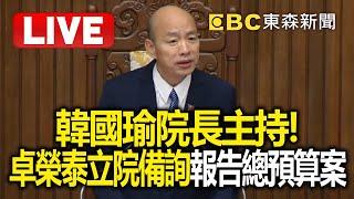 Live／韓國瑜院長主持！卓榮泰立院備詢並報告總預算案 @newsebc