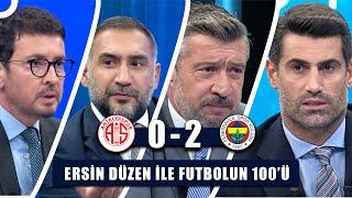 Antalyaspor 0-2 Fenerbahçe | Ersin Düzen ile Futbolun 100'ü Tek Parça