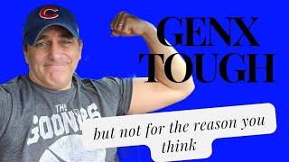 Each generation is tough their way. GenX? Because we grew up basically alone surrounded by fear.