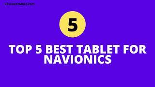 Top 5 Best Tablet for Navionics [Review & Guide]