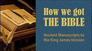 How We Got the Bible: Ancient Manuscripts to the King James Version