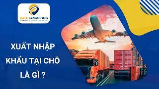 Video nghiệp vụ: XUẤT NHẬP KHẨU TẠI CHỖ là gì ? | Globalcom Logistics