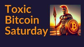 Toxic Bitcoin Saturday