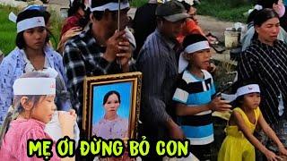 (P5) Tiếng khócxé lòng của 5 đứa nhỏ m:ất mẹ chị Thiêm ra đi mãi mãi