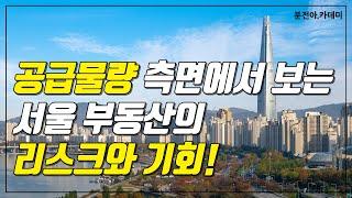 [분전] 공급으로 보는 서울 부동산의 리스크와 기회