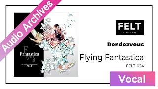 【FELT】08.Rendezvous（FELT-024 Flying Fantastica）[Audio Archives]