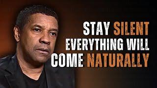 STAY SILENT AND EVERYTHING WILL COME NATURALLY | Motivational Speech Inspired by Denzel Washington