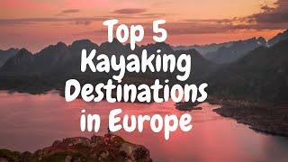 Top 5 Kayaking Destinations in Europe