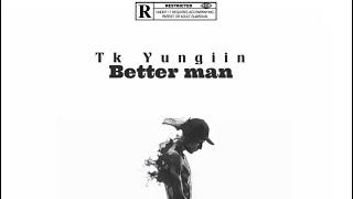 Tk Yungiin - Better man (Official Audio)