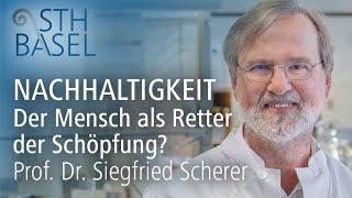 "Nachhaltigkeit" Der Mensch als Retter der Schöpfung? – Prof. Dr. Siegfried Scherer