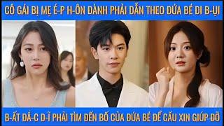 Cô gái bị mẹ é-p h-ô-n đành phải dẫn theo đứ-a b-é đi bụi b-ất đ-ắ-c d-ĩ phải tìm đến bố của đứa bé