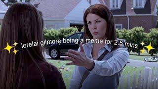 lorelai gilmore being a meme for 2.5 mins