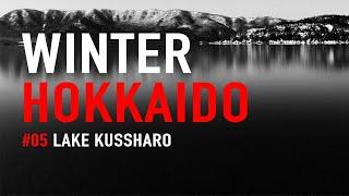 LANDSCAPE PHOTOGRAPHY IN WINTER HOKKAIDO - LAKE KUSSHARO - EPISODE 5