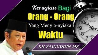 Kerugian Bagi Orang Orang Yang Menyia Nyiakan Waktu - Ceramah KH Zainuddin MZ