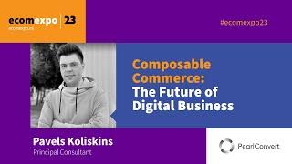 Composable Commerce: The Future of Digital Business (LT subtitles) | Pavels Koliskins, PearlConvert