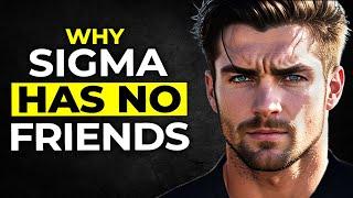 Why Sigma Males Have Few or No Friends (The Bitter Truth)